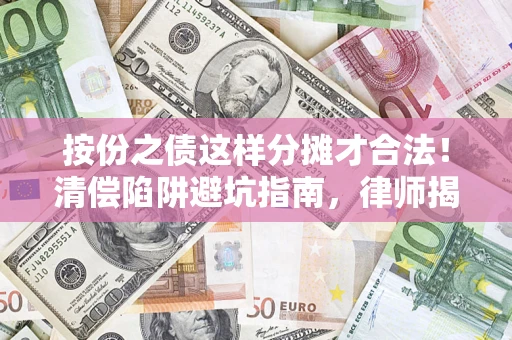 武汉按份之债这样分摊才合法！清偿陷阱避坑指南，律师揭秘关键条款