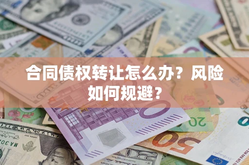 武汉合同债权转让怎么办？风险如何规避？
