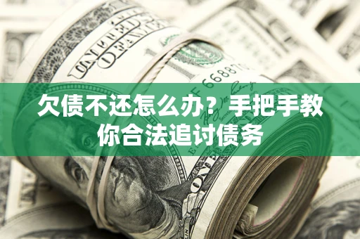 武汉欠债不还怎么办？手把手教你合法追讨债务