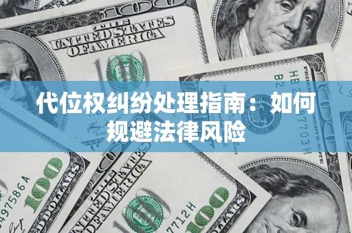 武汉代位权纠纷处理指南：如何规避法律风险