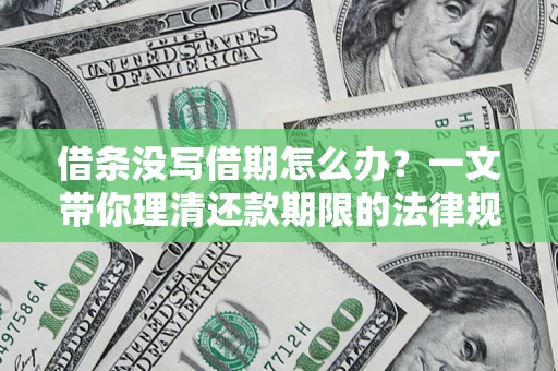 武汉借条没写借期怎么办？一文带你理清还款期限的法律规则