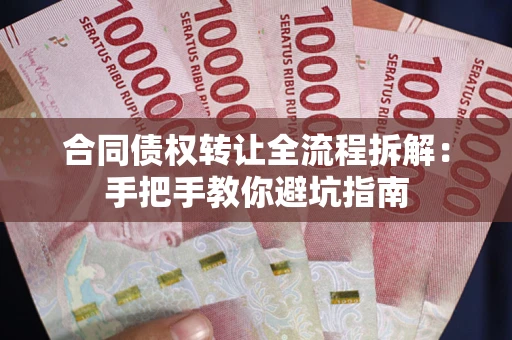 武汉合同债权转让全流程拆解：手把手教你避坑指南