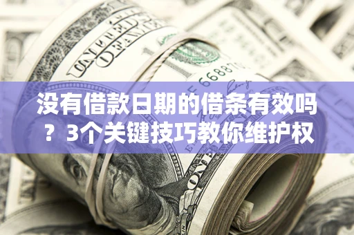 武汉没有借款日期的借条有效吗？3个关键技巧教你维护权益
