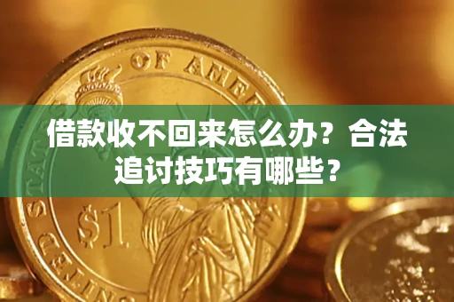 武汉借款收不回来怎么办？合法追讨技巧有哪些？