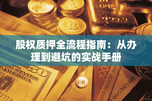 武汉股权质押全流程指南：从办理到避坑的实战手册
