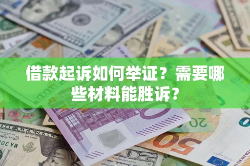 武汉借款起诉如何举证？需要哪些材料能胜诉？