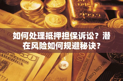 武汉如何处理抵押担保诉讼？潜在风险如何规避秘诀？