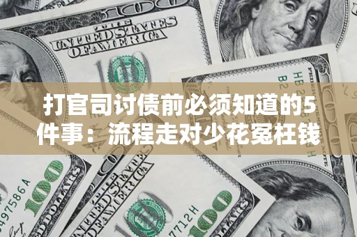 武汉打官司讨债前必须知道的5件事：流程走对少花冤枉钱