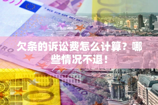 武汉欠条的诉讼费怎么计算?哪些情况不退! 武汉欠条的诉讼费怎么计算?哪些情况不退!