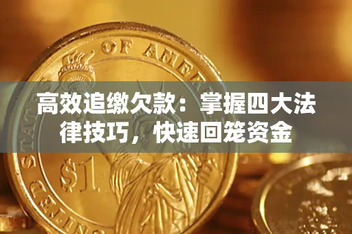 武汉高效追缴欠款：掌握四大法律技巧，快速回笼资金
