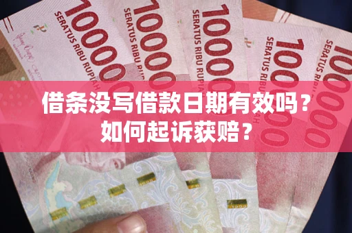 武汉借条没写借款日期有效吗？如何起诉获赔？
