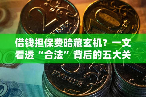 武汉借钱担保费暗藏玄机？一文看透“合法”背后的五大关键陷阱