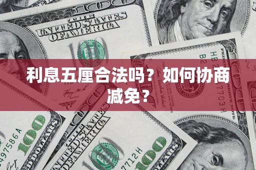 武汉利息五厘合法吗？如何协商减免？