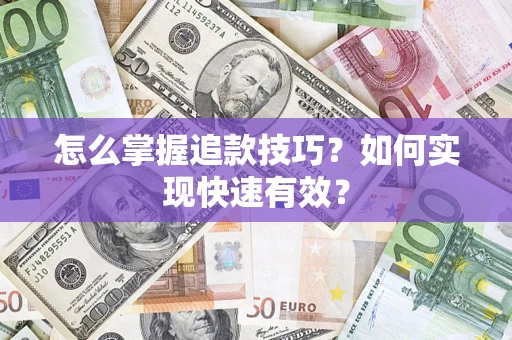 武汉怎么掌握追款技巧？如何实现快速有效？
