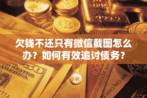 武汉欠钱不还只有微信截图怎么办？如何有效追讨债务？