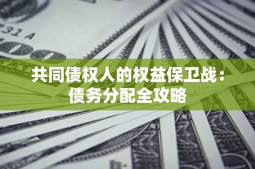 武汉共同债权人的权益保卫战：债务分配全攻略