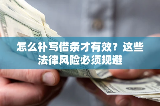 武汉怎么补写借条才有效？这些法律风险必须规避