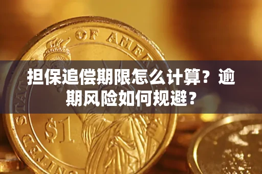 武汉担保追偿期限怎么计算？逾期风险如何规避？