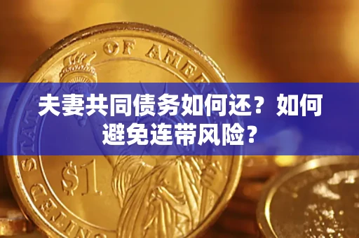 武汉夫妻共同债务如何还？如何避免连带风险？