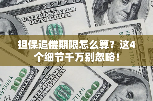 武汉担保追偿期限怎么算?这4个细节千万别忽略! 武汉担保追偿期限怎么算?这4个细节千万别忽略!