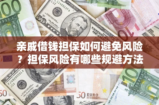 武汉亲戚借钱担保如何避免风险？担保风险有哪些规避方法？