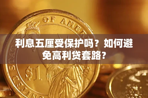 武汉利息五厘受保护吗？如何避免高利贷套路？
