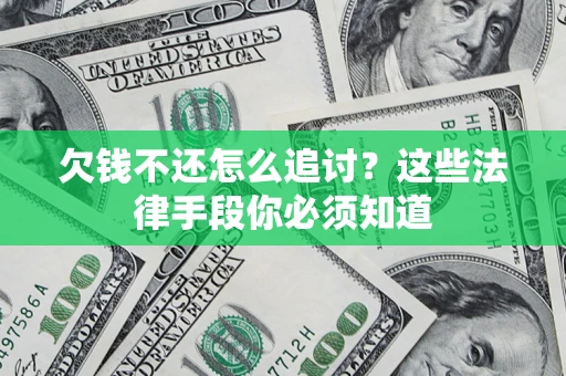 武汉欠钱不还怎么追讨？这些法律手段你必须知道