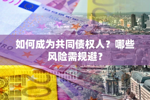武汉如何成为共同债权人？哪些风险需规避？