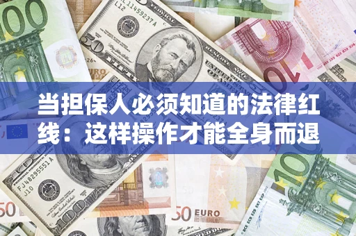 武汉当担保人必须知道的法律红线：这样操作才能全身而退